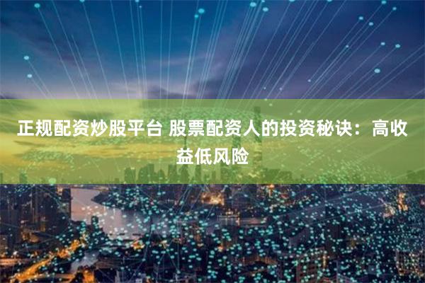 正规配资炒股平台 股票配资人的投资秘诀：高收益低风险