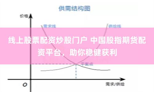 线上股票配资炒股门户 中国股指期货配资平台，助你稳健获利